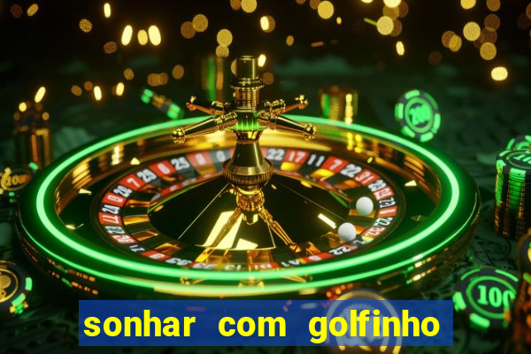 sonhar com golfinho jogo do bicho